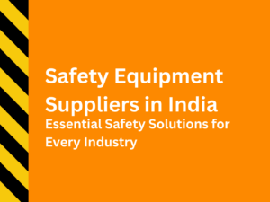 Safety Equipment Suppliers in India: Essential Safety Solutions for Every Industry