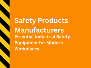 Safety Products Manufacturers: Essential Industrial Safety Equipment for Modern Workplaces
